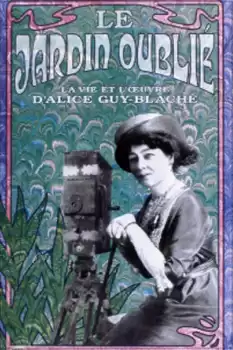 Le jardin oublié: La vie et l'oeuvre d'Alice Guy-Blaché