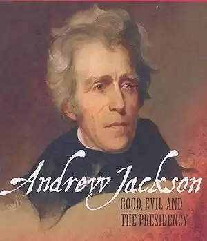 Andrew Jackson: Good, Evil and the Presidency